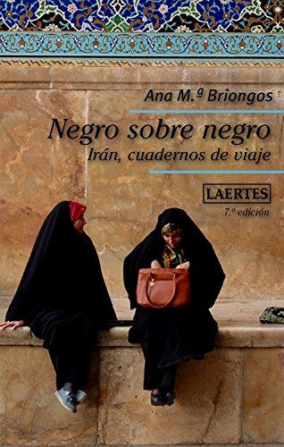 Negro sobre negro. Irán, cuadernos de viaje - Ana Mª Briongos